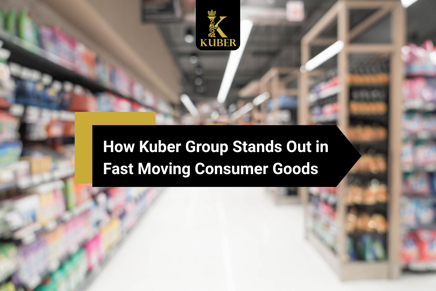 How Kuber Group Stands Out in Fast Moving Consumer Goods